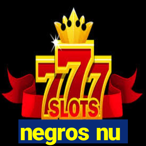 negros nu